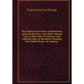 

Книга The federal and state constitutions, colonial charters, and other organic laws of the state, territories, and colonies now