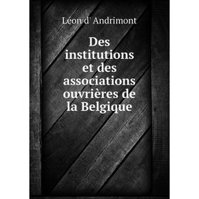 

Книга Des institutions et des associations ouvrières de la Belgique