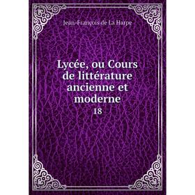 

Книга Lycée, ou Cours de littérature ancienne et moderne 18