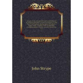 

Книга Annals of the reformation and establishment of religion, and other various occurrences in the Church of England, during Queen