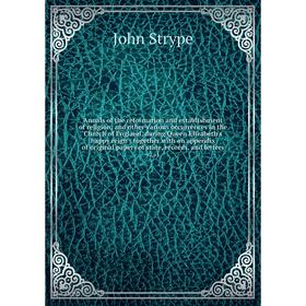 

Книга Annals of the reformation and establishment of religion, and other various occurrences in the Church of England, during Queen