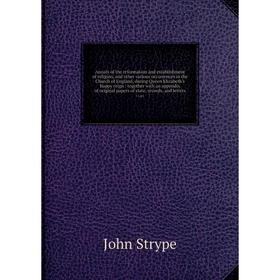 

Книга Annals of the reformation and establishment of religion, and other various occurrences in the Church of England, during Queen