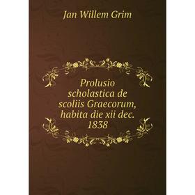

Книга Prolusio scholastica de scoliis Graecorum, habita die xii dec. 1838