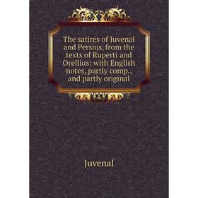 

Книга The satires of Juvenal and Persius, from the texts of Ruperti and Orellius: with English notes, partly comp., and partly original