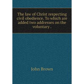 

Книга The law of Christ respecting civil obedience. To which are added two addresses on the voluntary