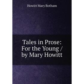 

Книга Tales in Prose: For the Young / by Mary Howitt
