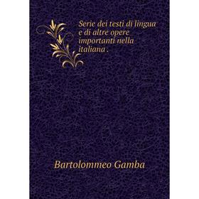 

Книга Serie dei testi di lingua e di altre opere importanti nella italiana