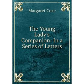 

Книга The Young Lady's Companion: In a Series of Letters