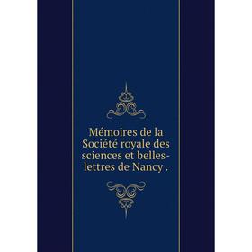 

Книга Mémoires de la Société royale des Sciences et belles-lettres de Nancy