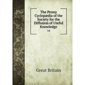 

Книга The Penny Cyclopædia of the Society for the Diffusion of Useful Knowledge 14