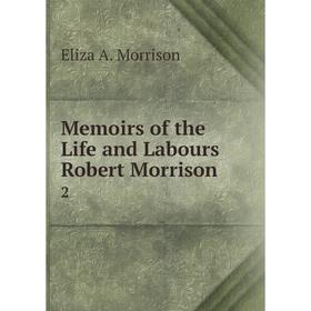 

Книга Memoirs of the Life and Labours Robert Morrison 2