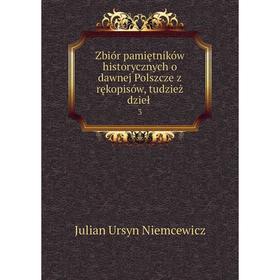 

Книга Zbiór pamiętników historycznych o dawnej Polszcze z rękopisów, tudzież dzieł 3