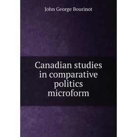 

Книга Canadian studies in comparative politics microform