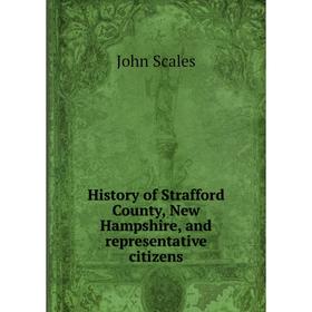 

Книга History of Strafford County, New Hampshire, and representative citizens
