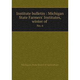

Книга Institute bulletin: Michigan State Farmers' Institutes, winter of No. 6