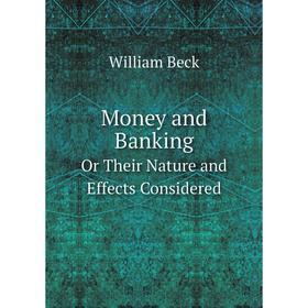 

Книга Money and BankingOr Their Nature and Effects Considered