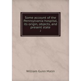 

Книга Some account of the Pennsylvania hospital, its origin, objects, and present state 2