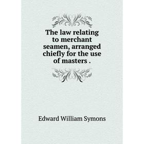 

Книга The law relating to merchant seamen, arranged chiefly for the use of masters