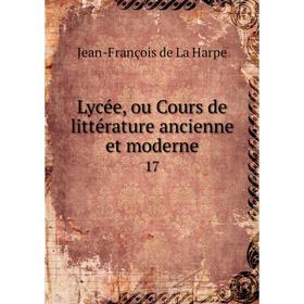 

Книга Lycée, ou Cours de littérature ancienne et moderne 17