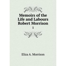 

Книга Memoirs of the Life and Labours Robert Morrison 1