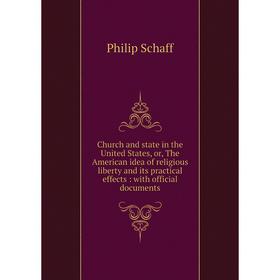 

Книга Church and state in the United States, or, The American idea of religious liberty and its practical effects: with official documents