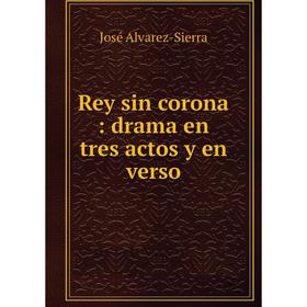 

Книга Rey sin corona: drama en tres actos y en verso