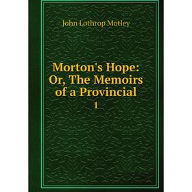 

Книга Morton's Hope: or the Memoirs of a Provincial 1