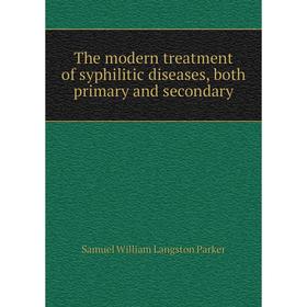 

Книга The modern treatment of syphilitic diseases, both primary and secondary