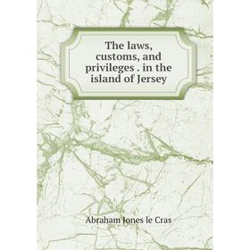 

Книга The laws, customs, and privileges. in the island of Jersey