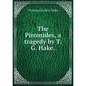 

Книга The Piromides, a tragedy by T.G. Hake.