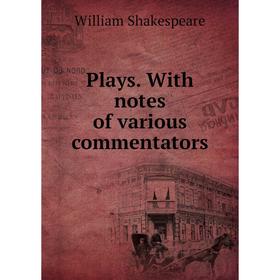 

Книга Plays. With notes of various commentators