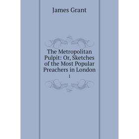 

Книга The Metropolitan Pulpit: Or, Sketches of the Most Popular Preachers in London 1