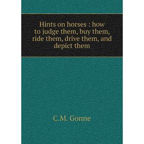 

Книга Hints on horses: how to judge them, buy them, ride them, drive them, and depict them