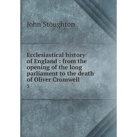 

Книга Ecclesiastical history of England: from the opening of the long parliament to the death of Oliver Cromwell 3