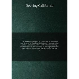 

Книга The codes and statutes of California, as amended and in force at the close of the twenty-sixth session of the Legislature, 1885