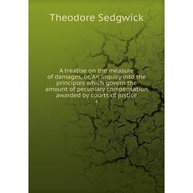 

Книга A treatise on the measure of damages, or, An inquiry into the principles which govern the amount of pecuniary compensation awarded