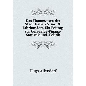 

Книга Das Finanzwesen der Stadt Halle a.S. im 19. Jahrhundert. Ein Beitrag zur Gemeinde-Finanz-Statistik und -Politik