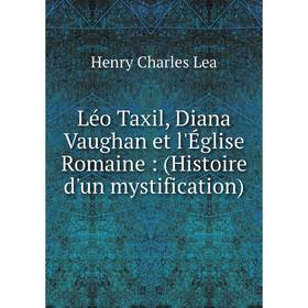 

Книга Léo Taxil, Diana Vaughan et l'Église Romaine: (Histoire d'un mystification)