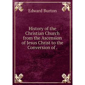 

Книга History of the Christian Church from the Ascension of Jesus Christ to the Conversion of