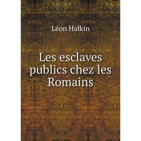 

Книга Les esclaves publics chez les Romains