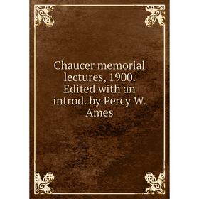 

Книга Chaucer memorial lectures, 1900. Edited with an introd. by Percy W. Ames