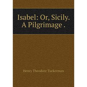 

Книга Isabel: Or, Sicily. A Pilgrimage
