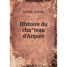 

Книга Histoire du château d'Arques