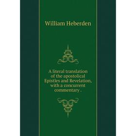 

Книга A literal translation of the apostolical Epistles and Revelation, with a concurrent commentary