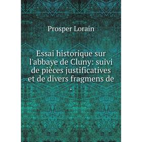

Книга Essai historique sur l'abbaye de Cluny: suivi de pièces justificatives et de divers fragmens de