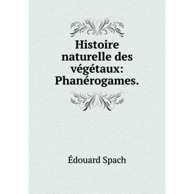 

Книга Histoire naturelle des végétaux: Phanérogames.