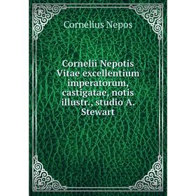 

Книга Cornelii Nepotis Vitae excellentium imperatorum, castigatae, notis illustr., studio A. Stewart