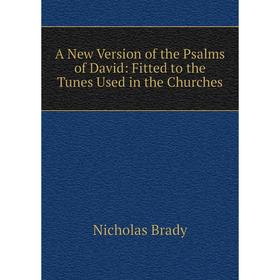 

Книга A New Version of the Psalms of David: Fitted to the Tunes Used in the Churches