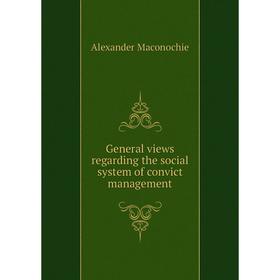 

Книга General views regarding the social system of convict management
