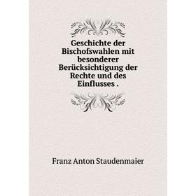 

Книга Geschichte der Bischofswahlen mit besonderer Berücksichtigung der Rechte und des Einflusses